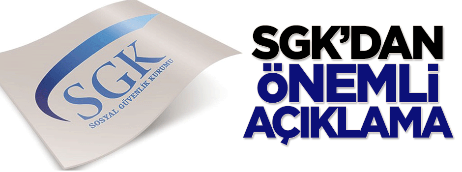 SGK'dan önemli açıklama