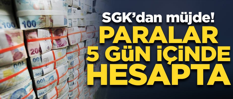 SGK'dan sevindiren haber! Paralar 5 gün içinde hesaplara yatacak
