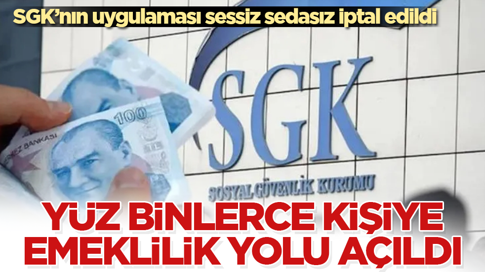 SGK’nın uygulaması sessiz sedasız iptal edildi! Yüz binlerce kişiye emeklilik yolu açıldı