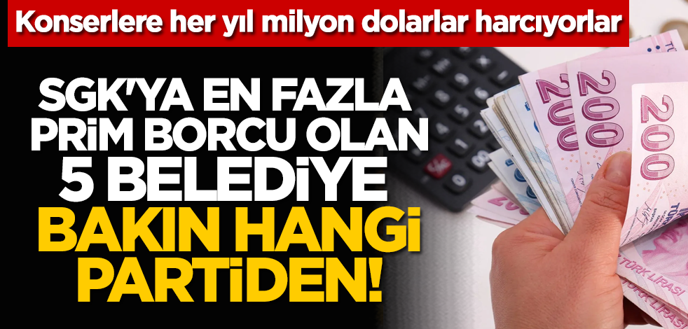 SGK'ya en fazla prim borcu olan 5 belediye bakın hangi partiden!