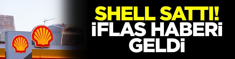 Shell sattı: İflas haberi geldi