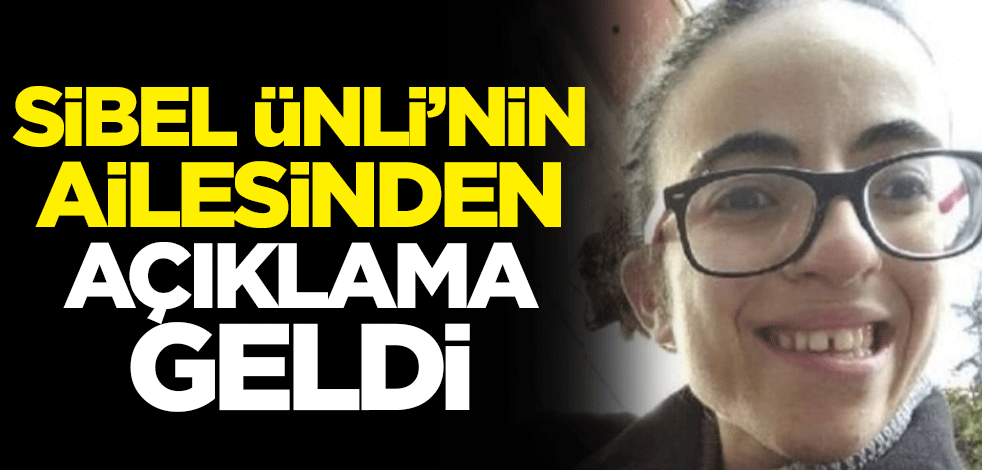 Sibel Ünli'nin ailesinden açıklama geldi