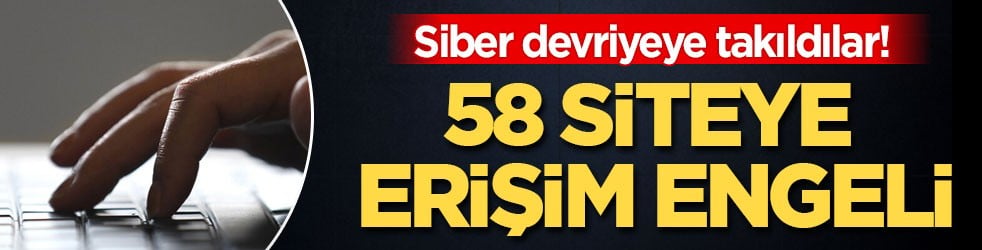 Siber devriyeye takıldılar! 58 siteye erişim engeli