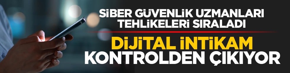 Siber güvenlik uzmanları tehlikeleri sıraladı: Dijital intikam kontrolden çıkıyor