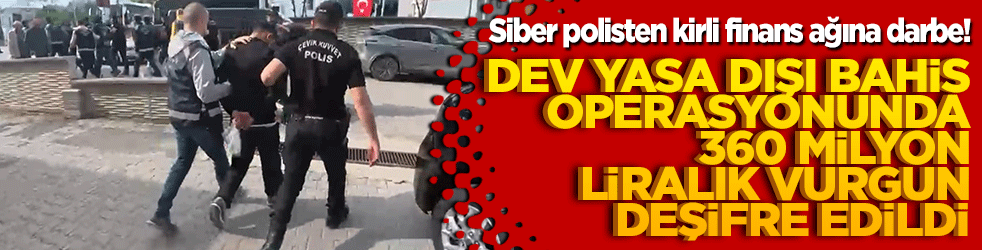Siber polisten kirli finans ağına darbe! Dev yasa dışı bahis operasyonunda 360 milyon liralık vurgun deşifre edildi!