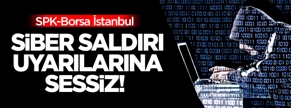 Siber saldırı uyarılarına SPK-Borsa İstanbul sessiz!