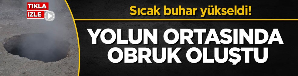 Sıcak buhar yükseldi! Yolun ortasında obruk oluştu
