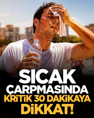 Sıcak çarpmasında kritik 30 dakikaya dikkat!