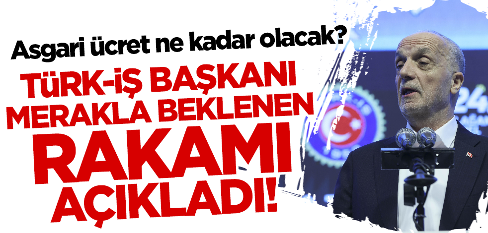 Sıcak gelişme... Asgari ücret ne kadar olacak? Türk-İş Başkanı rakam verdi