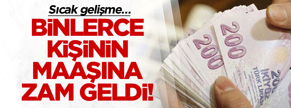 Sıcak gelişme… Binlerce kişinin maaşına zam geldi!