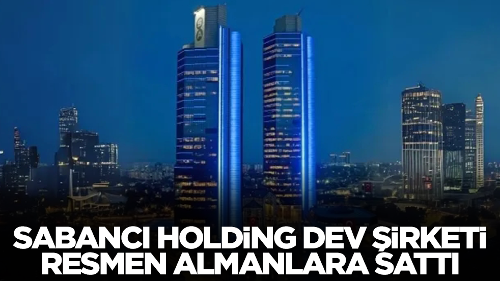 Sıcak gelişme: Sabancı Holding dev şirketi resmen Almanlara sattı