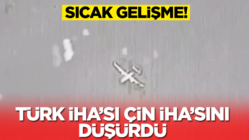 Sıcak gelişme: Türk İHA'sı Çin İHA'sını düşürdü