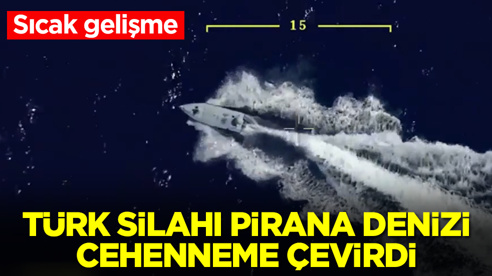 Sıcak gelişme: Türk silahı PİRANA denizi cehenneme çevirdi