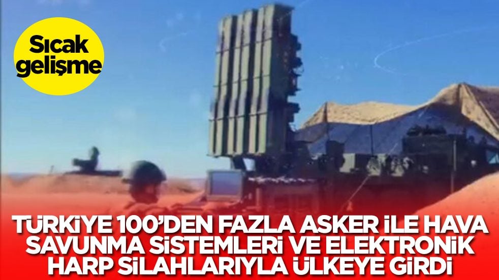 Sıcak gelişme: Türkiye 100'den fazla asker ile hava savunma ve elektronik harp sistemleriyle ülkeye girdi