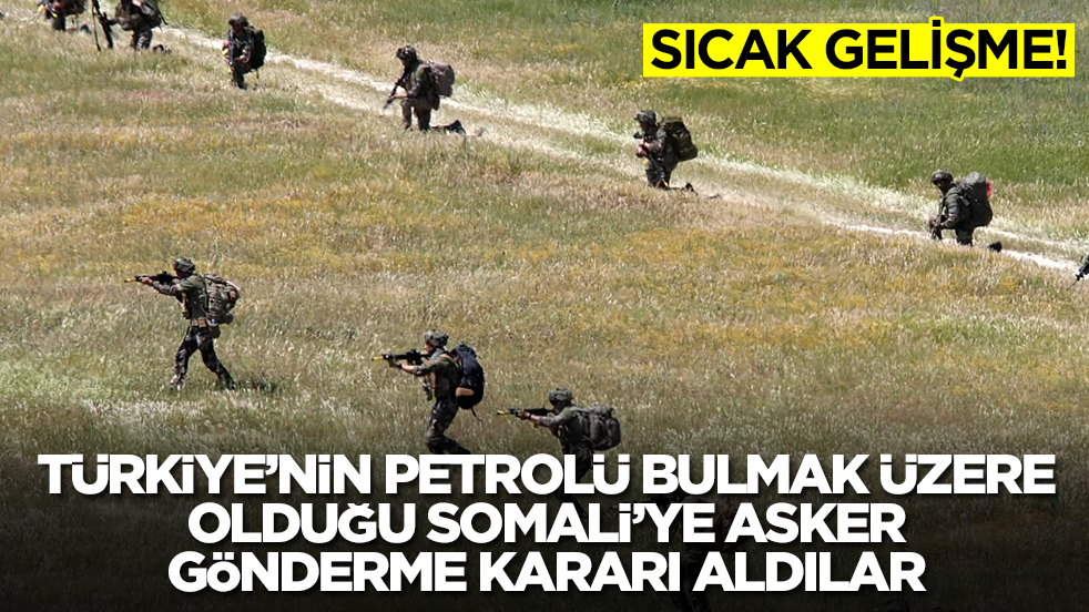 Sıcak gelişme: Türkiye'nin petrolü bulmak üzere olduğu Somali'ye asker gönderme kararı aldılar