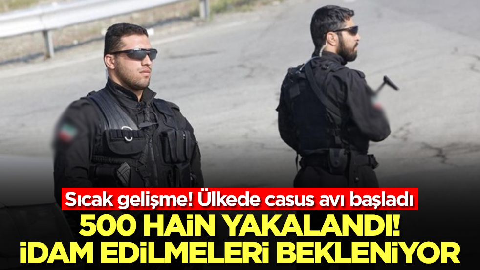 Sıcak gelişme! Ülkede casus avı başladı: 500 hain yakalandı, idam edilmeleri bekleniyor