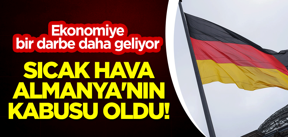 Sıcak hava Almanya'nın kabusu oldu! Ekonomiye bir darbe daha geliyor