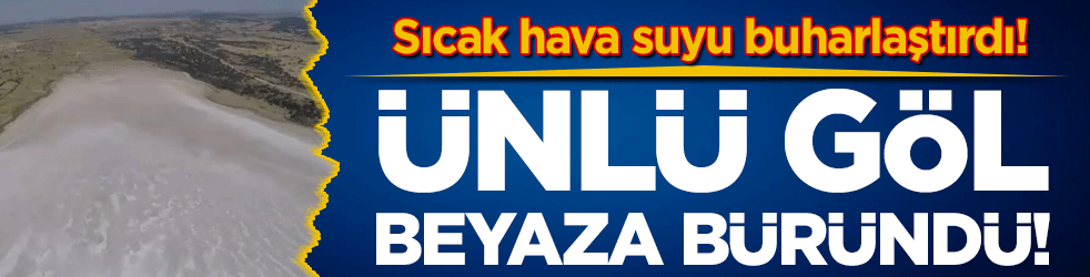 Sıcak hava suyu buharlaştırdı: Ünlü göl beyaza büründü!