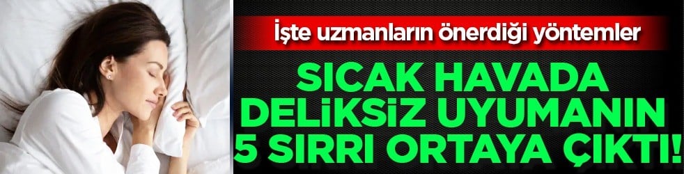 Sıcak havada uyku uyumanın 5 formülü ortaya çıktı! İşte uzmanların önerdiği kurallar