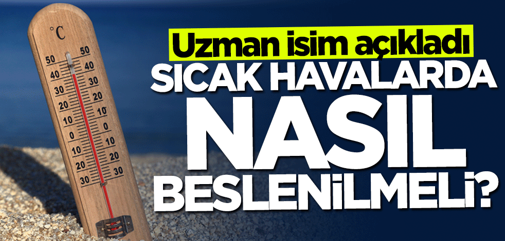 Sıcak havalarda nasıl beslenilmeli? Uzman isim açıkladı