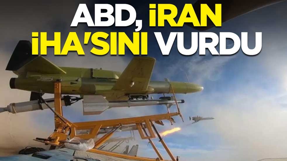 Sıcak saatler! ABD, İran İHA'sını vurdu