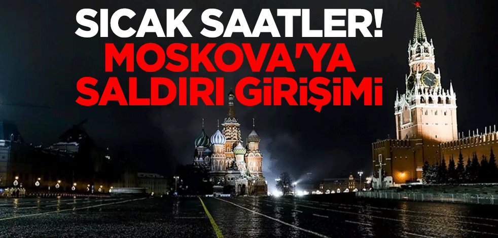 Sıcak saatler! Ukrayna Moskova'ya saldırı girişiminde bulundu