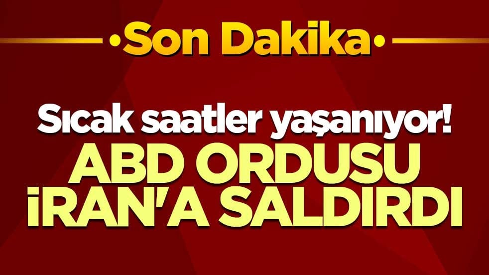 Sıcak saatler yaşanıyor! ABD ordusu İran'a saldırdı