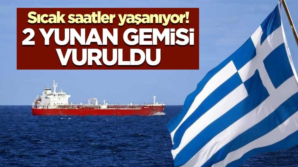 Sıcak saatler yaşanıyor! 2 Yunan gemisi vuruldu