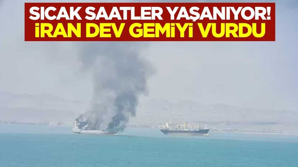 Sıcak saatler yaşanıyor! İran dev gemiyi vurdu