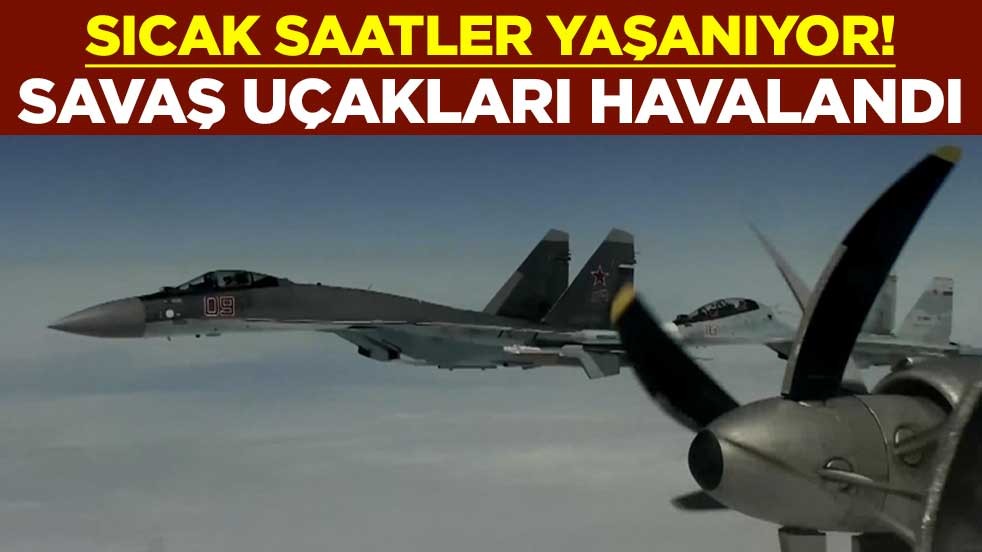 Sıcak saatler yaşanıyor! Rus savaş uçakları havalandı