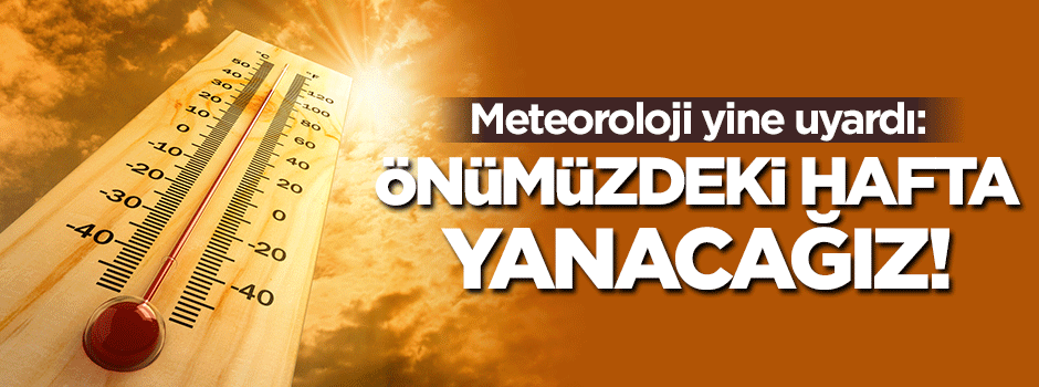 Sıcaklar artarak etkili olacak!