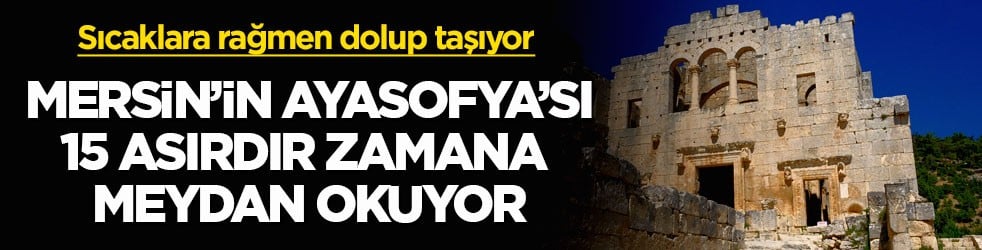 Sıcaklara rağmen dolup taşıyor! &ldquo;Mersin&rsquo;in Ayasofya&rsquo;sı&rdquo; 15 asırdır zamana meydan okuyor