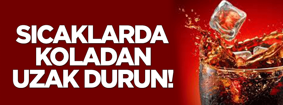Sıcaklarda sakın kola içmeyin!