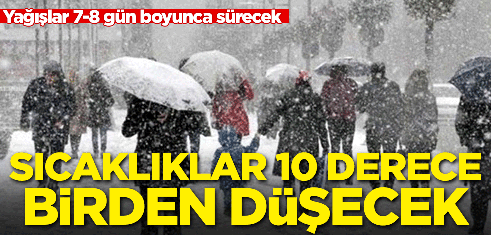 Sıcaklık 10 derece birden düşecek! Yağışlar 7-8 gün boyunca sürecek