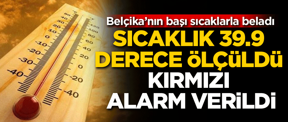 Sıcaklık 39.9 derece ölçüldü, kırmızı alarm verildi