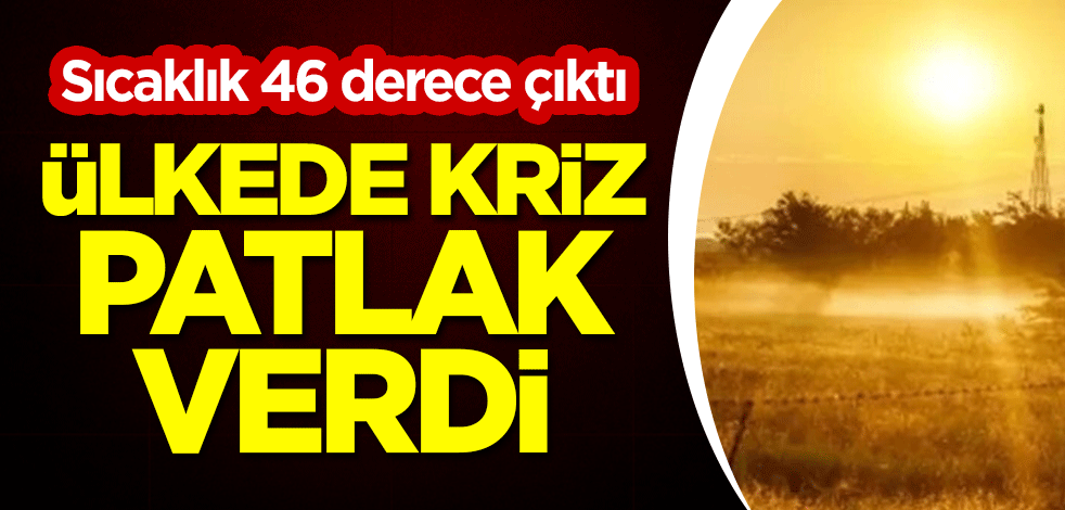 Sıcaklık 46 derece çıktı! Ülkede kriz patlak verdi