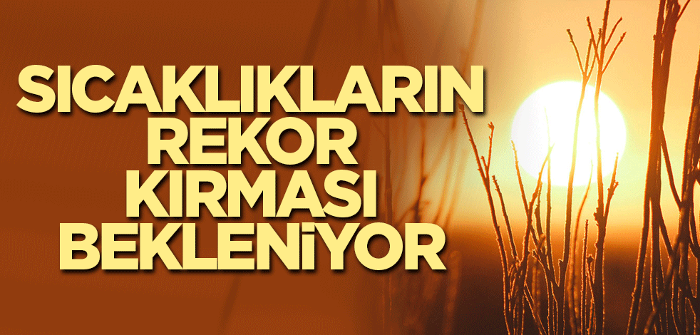 Sıcaklık rekoru gelebilir