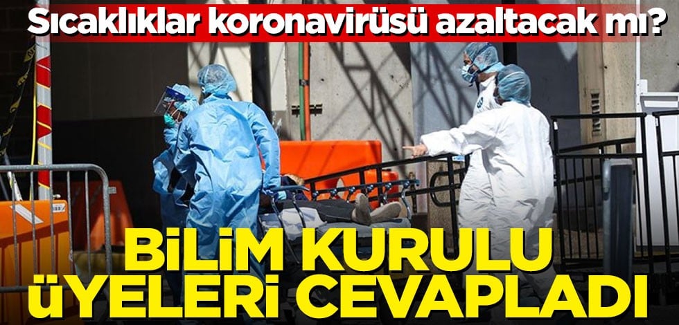Sıcaklıklar koronavirüsü azaltacak mı? Bilim Kurulu üyeleri cevapladı