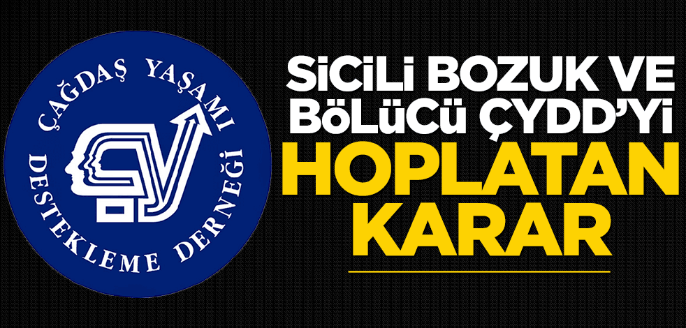 Sicili bozuk ve bölücü ÇYDD’yi hoplatan karar
