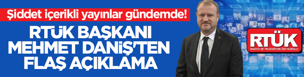 Şiddet içerikli yayınlar gündemde! RTÜK Başkanı Daniş'ten flaş açıklama