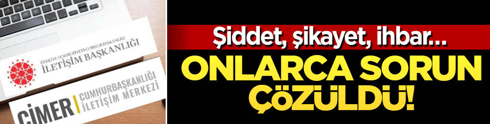 Şiddet, şikayet, ihbar… Onlarca sorun çözüldü! Vatandaştan CİMER’e teşekkür yağdı