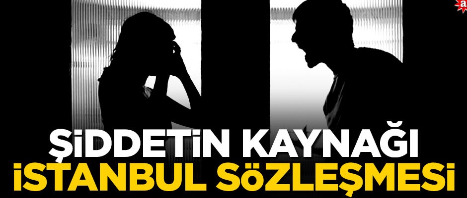 Şiddetin kaynağı İstanbul sözleşmesi