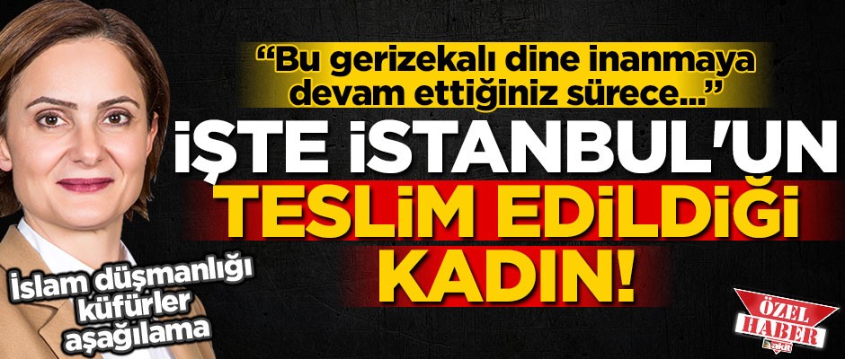 Şiddetli İslam düşmanlığı, iğrenç küfürler, halkı aşağılama!.. İşte İstanbul'un teslim edildiği kadın