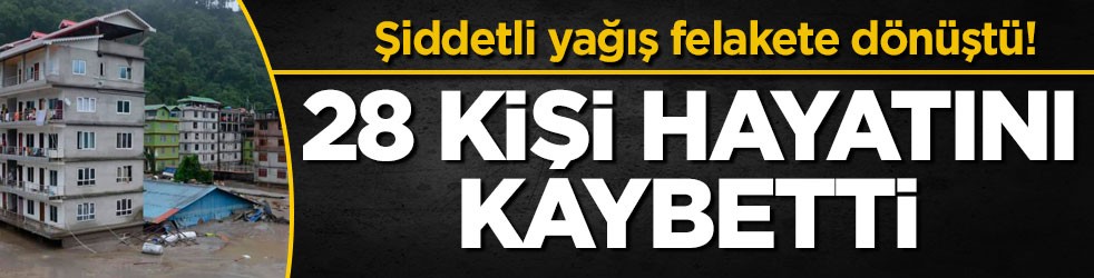 Şiddetli yağış felakete dönüştü! 28 kişi hayatını kaybetti