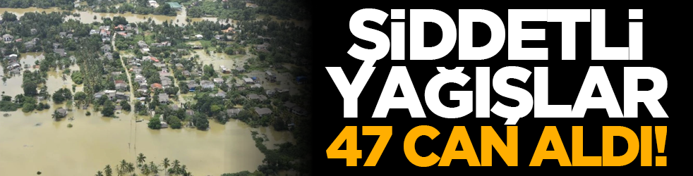 Şiddetli yağışlar 47 can aldı!