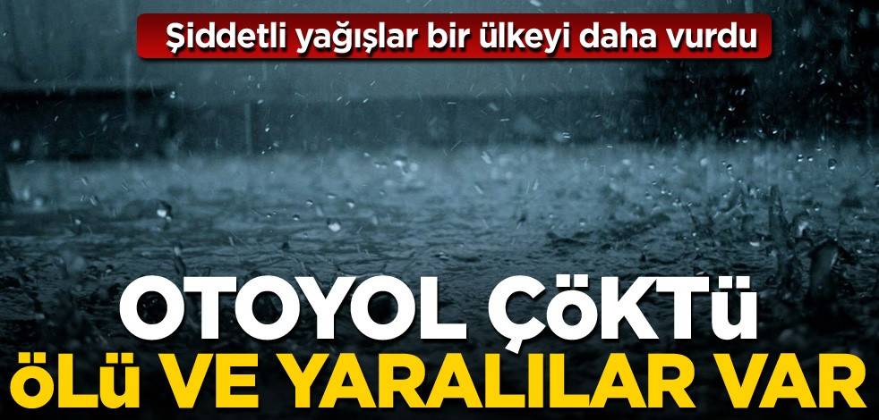 Şiddetli yağışlar bir ülkeyi daha vurdu! Otoyol çöktü: Ölü ve yaralılar var