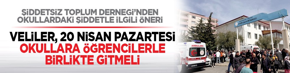 Şiddetsiz Toplum Derneği’nden okullardaki şiddetle ilgili öneri: Veliler, 20 Nisan Pazartesi günü, okullara öğrencilerle birlikte gitmeli