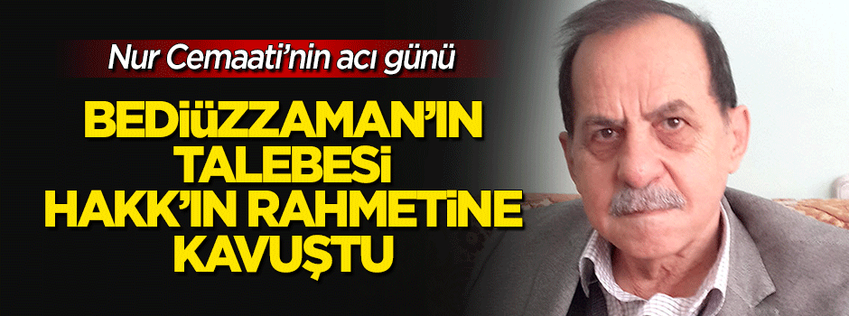 Sıddık Şeyhanzade Ağabey Hakk'ın rahmetine kavuştu