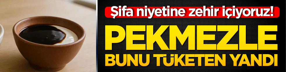 Şifa niyetine zehir içiyoruz! Pekmezle bunu tüketen yandı