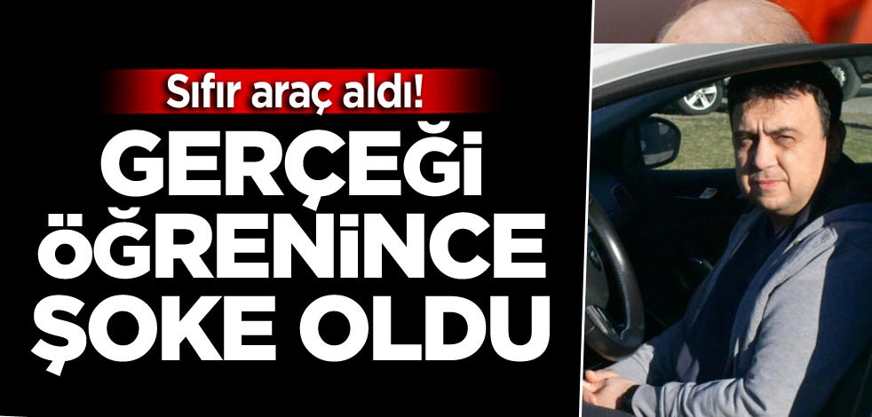 Sıfır araç aldı! Gerçeği öğrenince şoke oldu